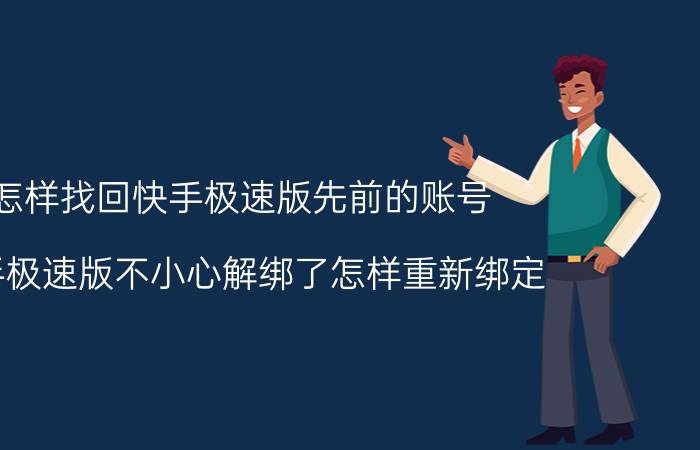 怎样找回快手极速版先前的账号 快手极速版不小心解绑了怎样重新绑定？